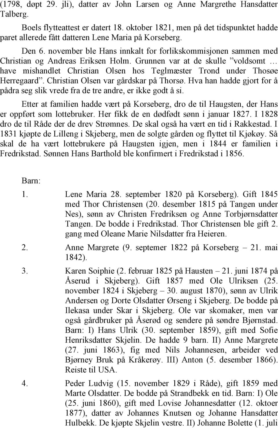 Grunnen var at de skulle voldsomt have mishandlet Christian Olsen hos Teglmæster Trond under Thosøe Herregaard. Christian Olsen var gårdskar på Thorsø.