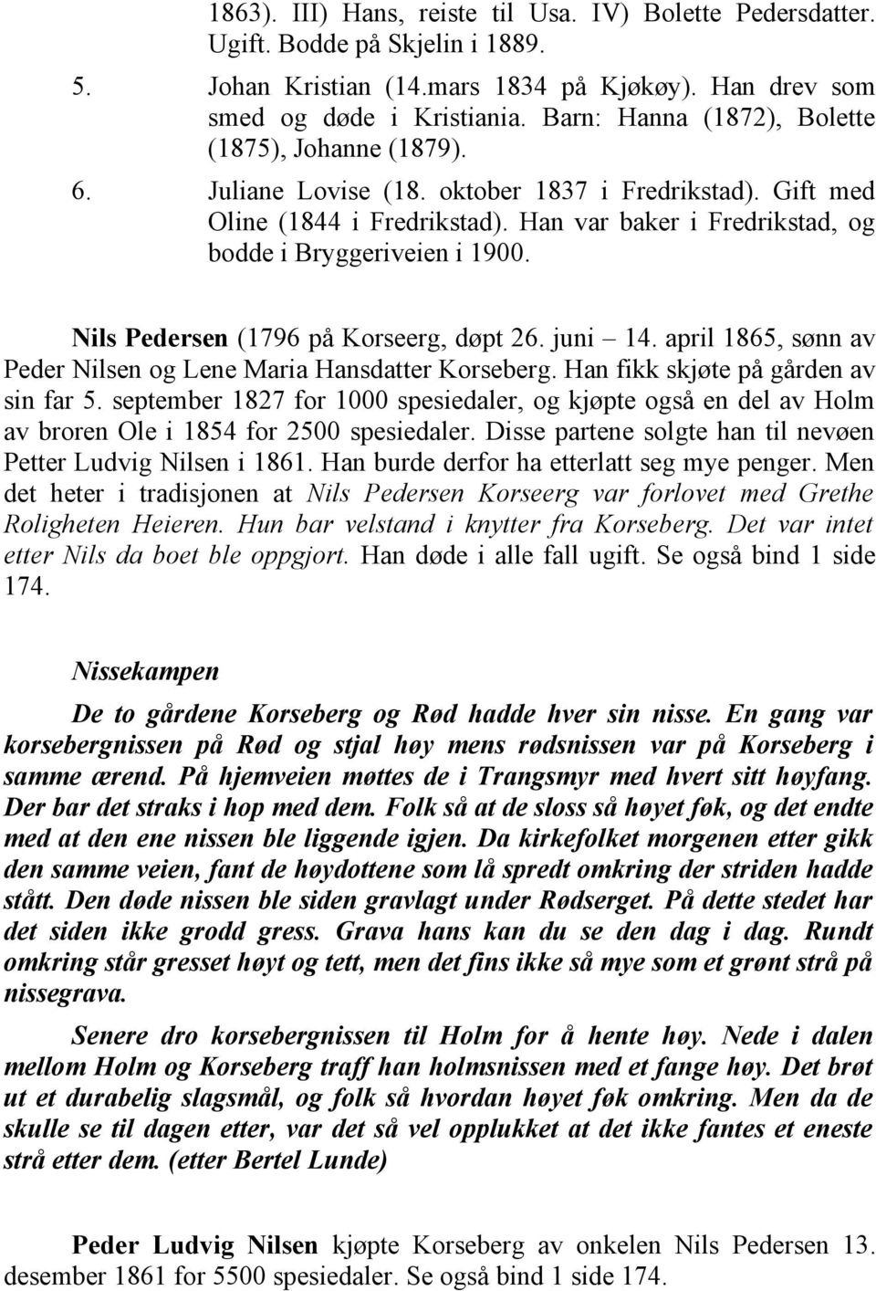 Han var baker i Fredrikstad, og bodde i Bryggeriveien i 1900. Nils Pedersen (1796 på Korseerg, døpt 26. juni 14. april 1865, sønn av Peder Nilsen og Lene Maria Hansdatter Korseberg.