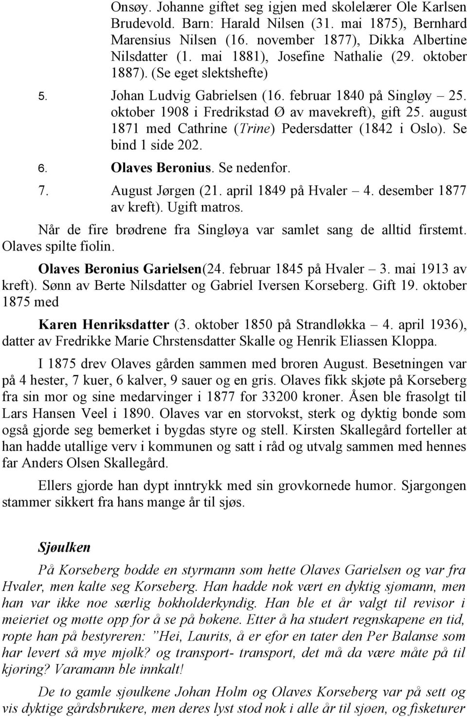 august 1871 med Cathrine (Trine) Pedersdatter (1842 i Oslo). Se bind 1 side 202. 6. Olaves Beronius. Se nedenfor. 7. August Jørgen (21. april 1849 på Hvaler 4. desember 1877 av kreft). Ugift matros.