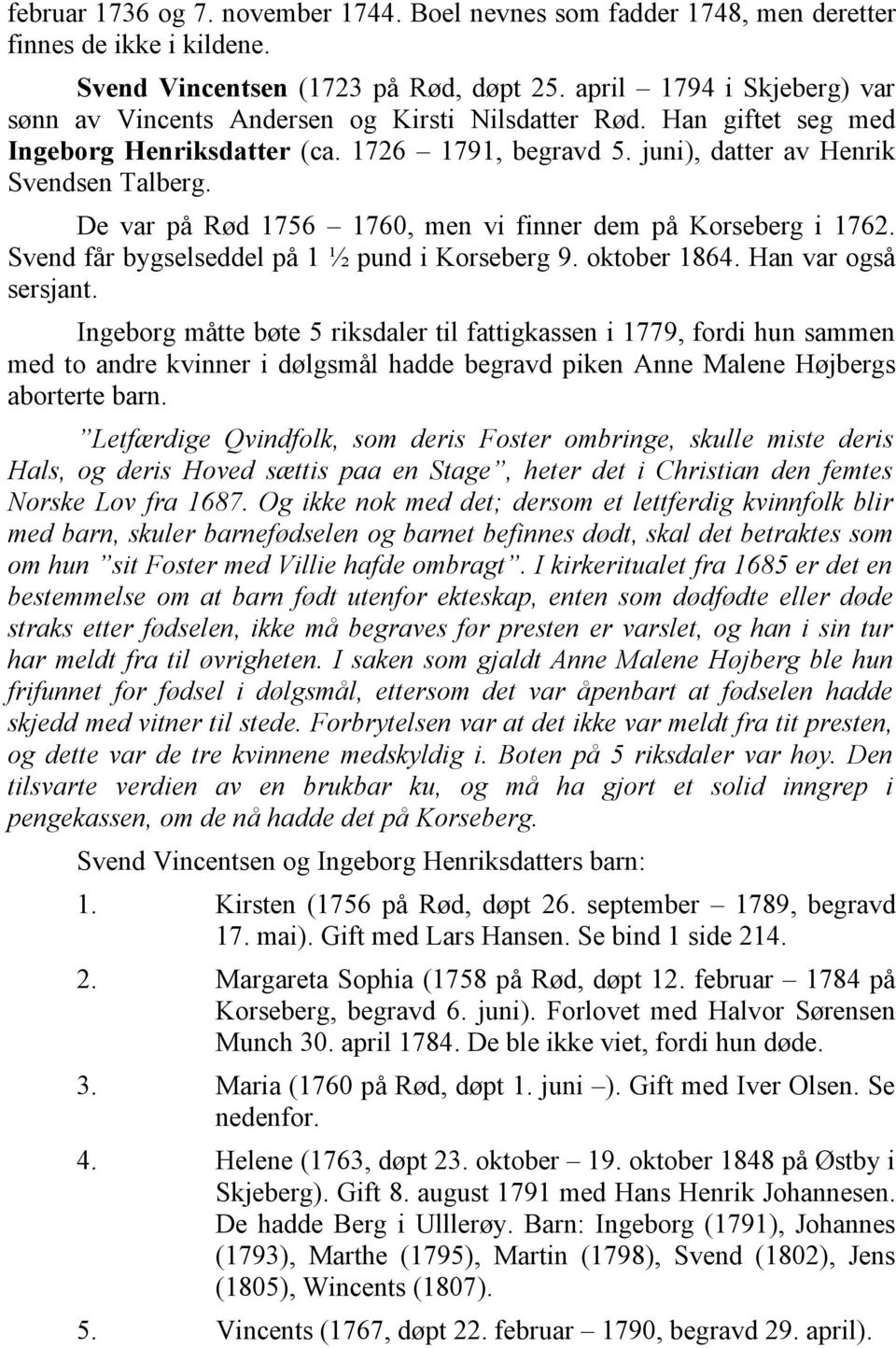 De var på Rød 1756 1760, men vi finner dem på Korseberg i 1762. Svend får bygselseddel på 1 ½ pund i Korseberg 9. oktober 1864. Han var også sersjant.