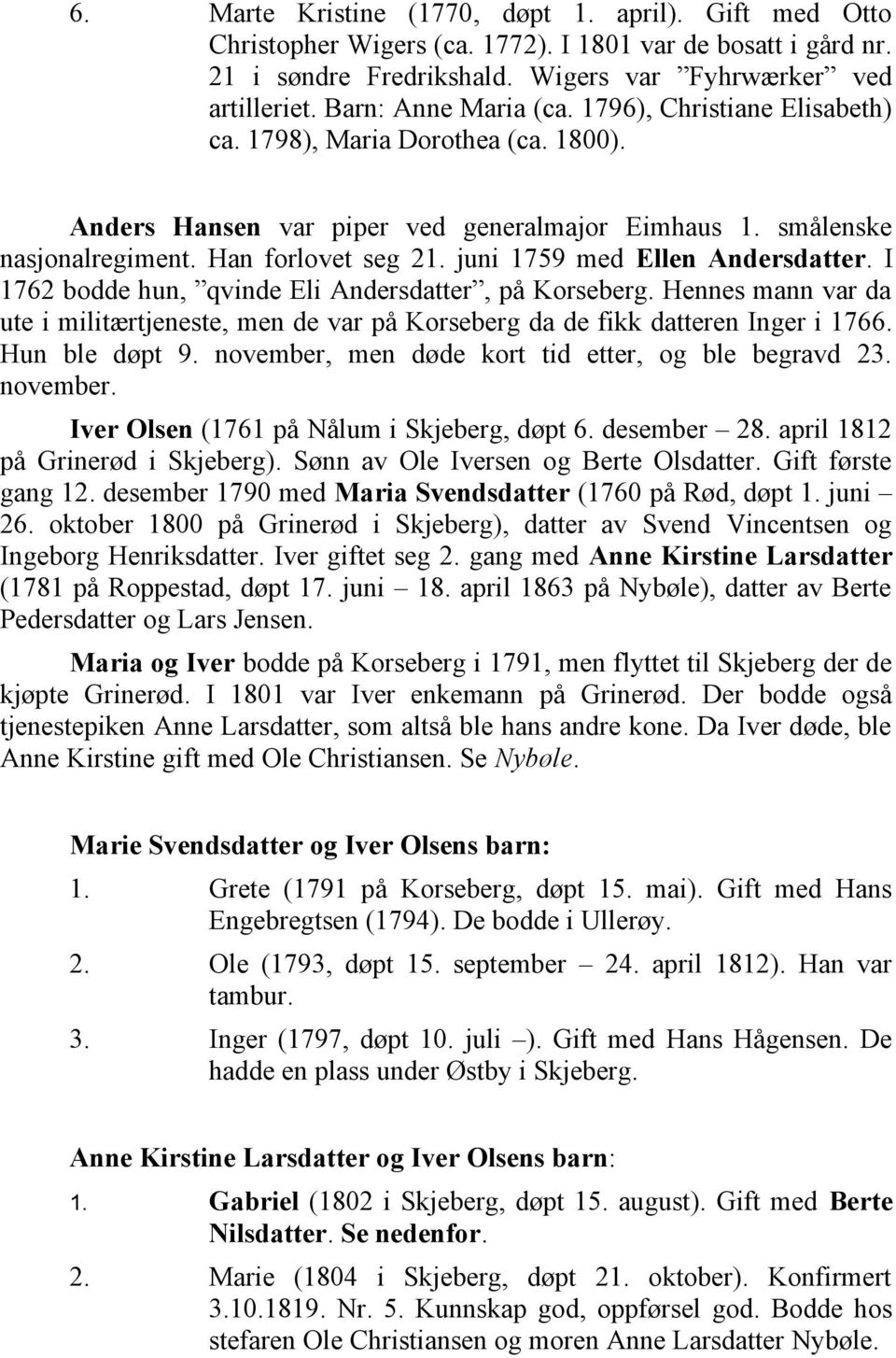 juni 1759 med Ellen Andersdatter. I 1762 bodde hun, qvinde Eli Andersdatter, på Korseberg. Hennes mann var da ute i militærtjeneste, men de var på Korseberg da de fikk datteren Inger i 1766.