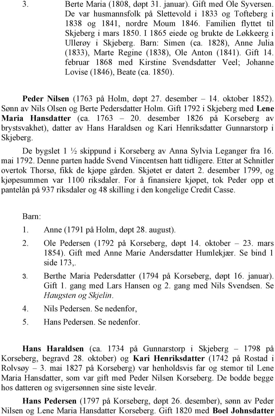 februar 1868 med Kirstine Svendsdatter Veel; Johanne Lovise (1846), Beate (ca. 1850). Peder Nilsen (1763 på Holm, døpt 27. desember 14. oktober 1852). Sønn av Nils Olsen og Berte Pedersdatter Holm.