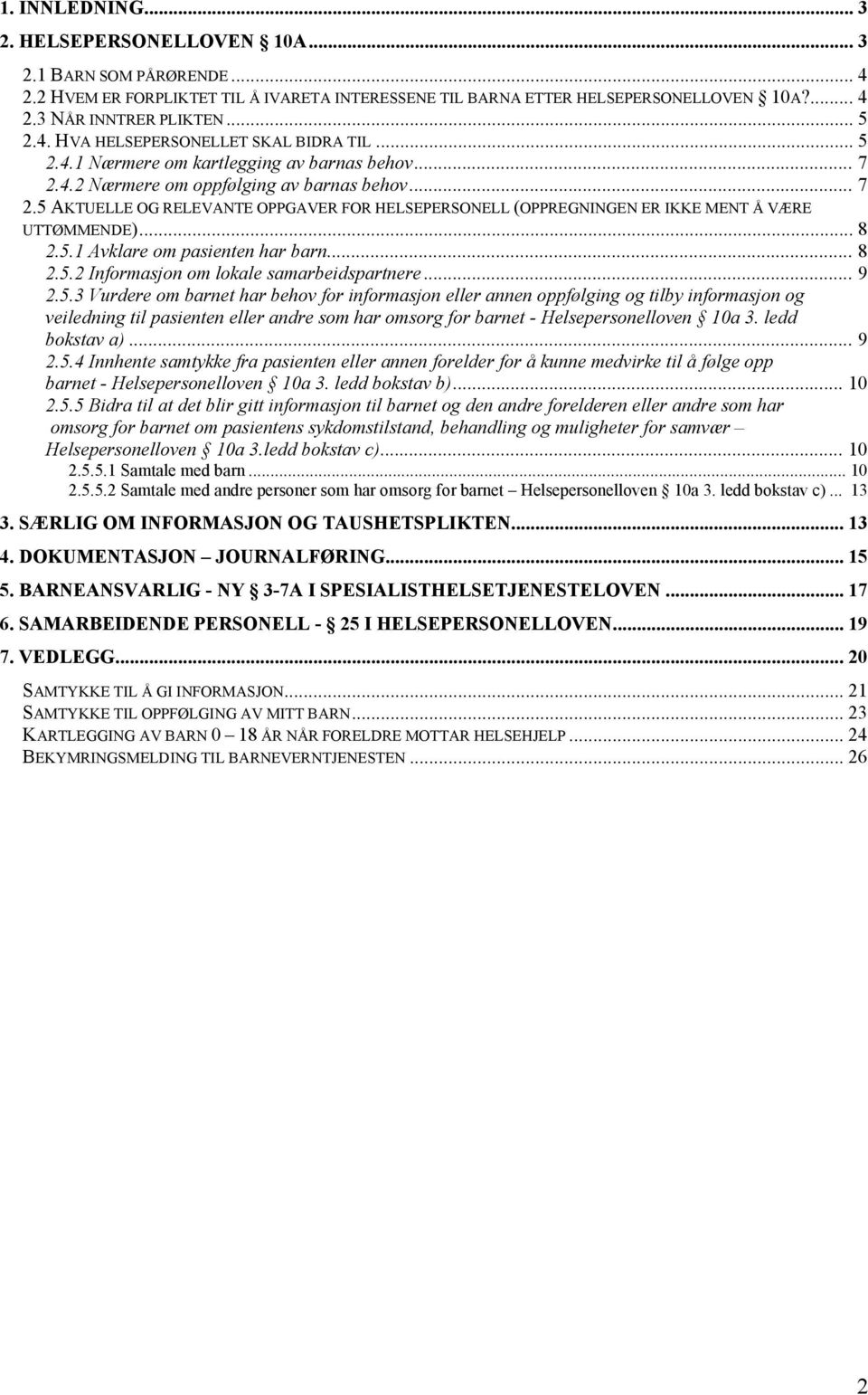 4.2 Nærmere om oppfølging av barnas behov... 7 2.5 AKTUELLE OG RELEVANTE OPPGAVER FOR HELSEPERSONELL (OPPREGNINGEN ER IKKE MENT Å VÆRE UTTØMMENDE)... 8 2.5.1 Avklare om pasienten har barn... 8 2.5.2 Informasjon om lokale samarbeidspartnere.