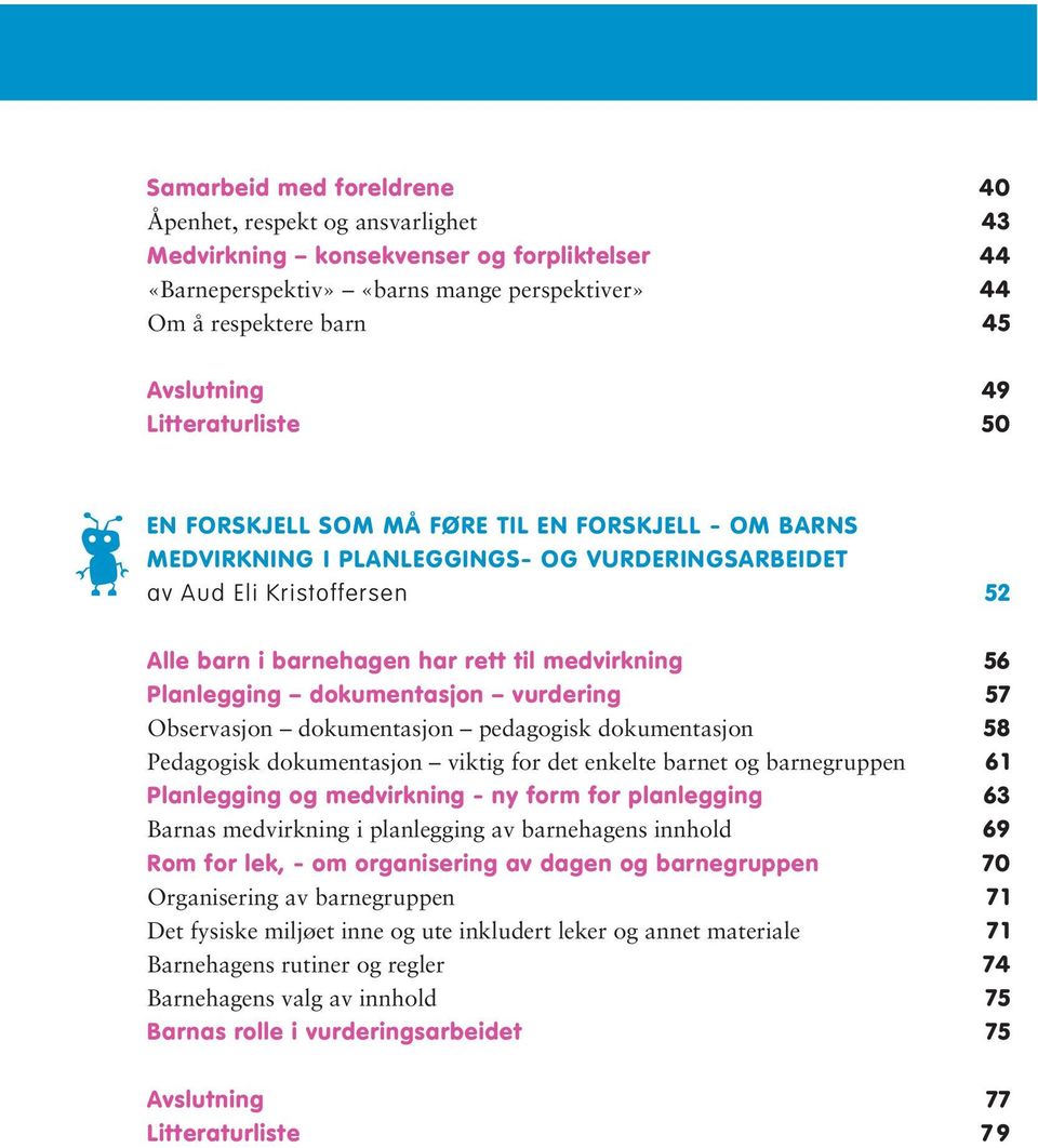 56 Planlegging dokumentasjon vurdering 57 Observasjon dokumentasjon pedagogisk dokumentasjon 58 Pedagogisk dokumentasjon viktig for det enkelte barnet og barnegruppen 6 1 Planlegging og medvirkning -