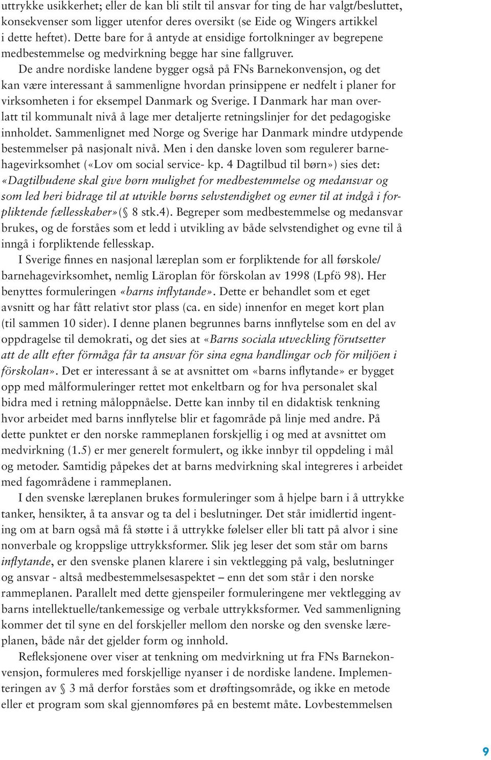 De andre nordiske landene bygger også på FNs Barnekonvensjon, og det kan være interessant å sammenligne hvordan prinsippene er nedfelt i planer for virksomheten i for eksempel Danmark og Sverige.