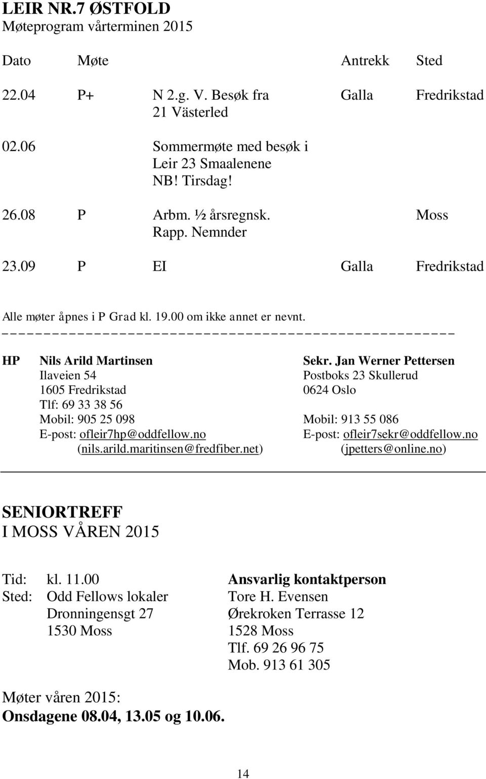 Jan Werner Pettersen Ilaveien 54 Postboks 23 Skullerud 1605 Fredrikstad 0624 Oslo Tlf: 69 33 38 56 Mobil: 905 25 098 Mobil: 913 55 086 E-post: ofleir7hp@oddfellow.no E-post: ofleir7sekr@oddfellow.