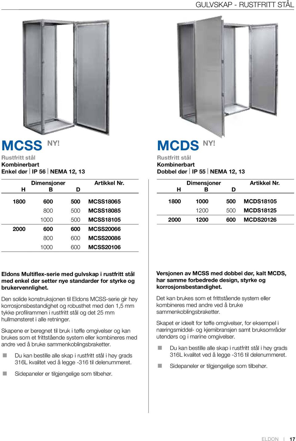 MCDS18105 1200 500 MCDS18125 2000 1200 600 MCDS20126 Eldons Multiflex-serie med gulvskap i rustfritt stål med enkel dør setter nye standarder for styrke og brukervennlighet.