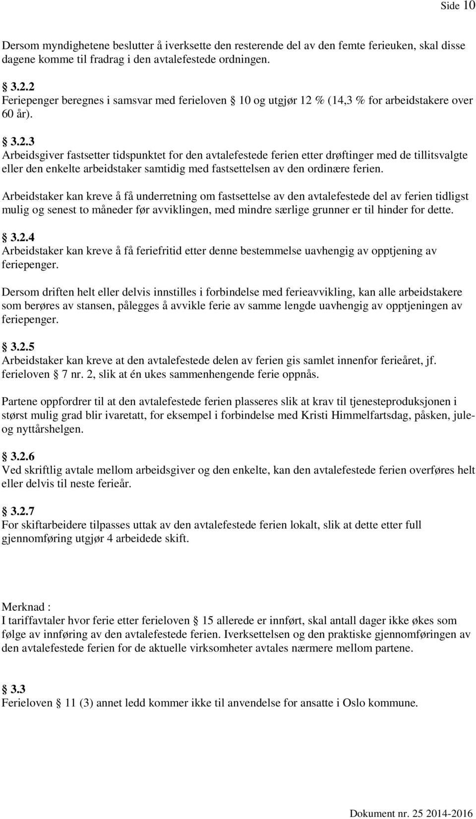 Arbeidstaker kan kreve å få underretning om fastsettelse av den avtalefestede del av ferien tidligst mulig og senest to måneder før avviklingen, med mindre særlige grunner er til hinder for dette. 3.