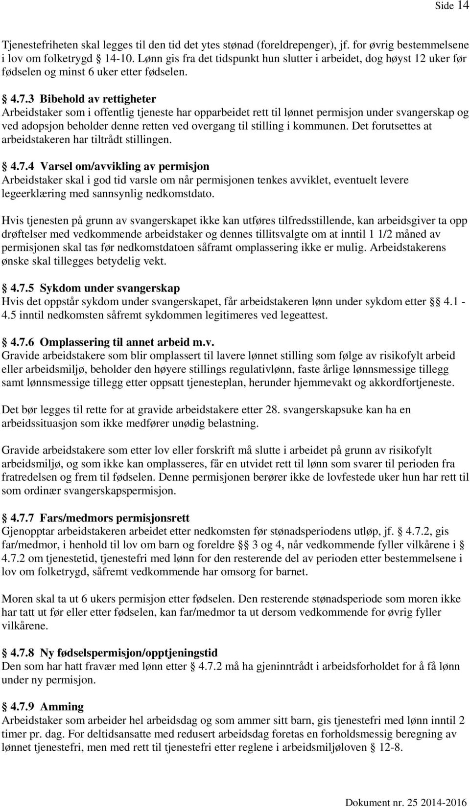 3 Bibehold av rettigheter Arbeidstaker som i offentlig tjeneste har opparbeidet rett til lønnet permisjon under svangerskap og ved adopsjon beholder denne retten ved overgang til stilling i kommunen.