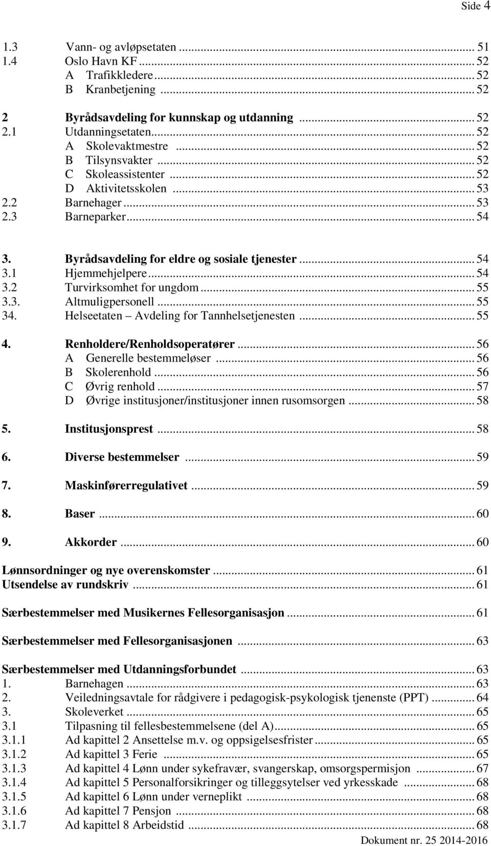 .. 54 3.2 Turvirksomhet for ungdom... 55 3.3. Altmuligpersonell... 55 34. Helseetaten Avdeling for Tannhelsetjenesten... 55 4. Renholdere/Renholdsoperatører... 56 A Generelle bestemmeløser.