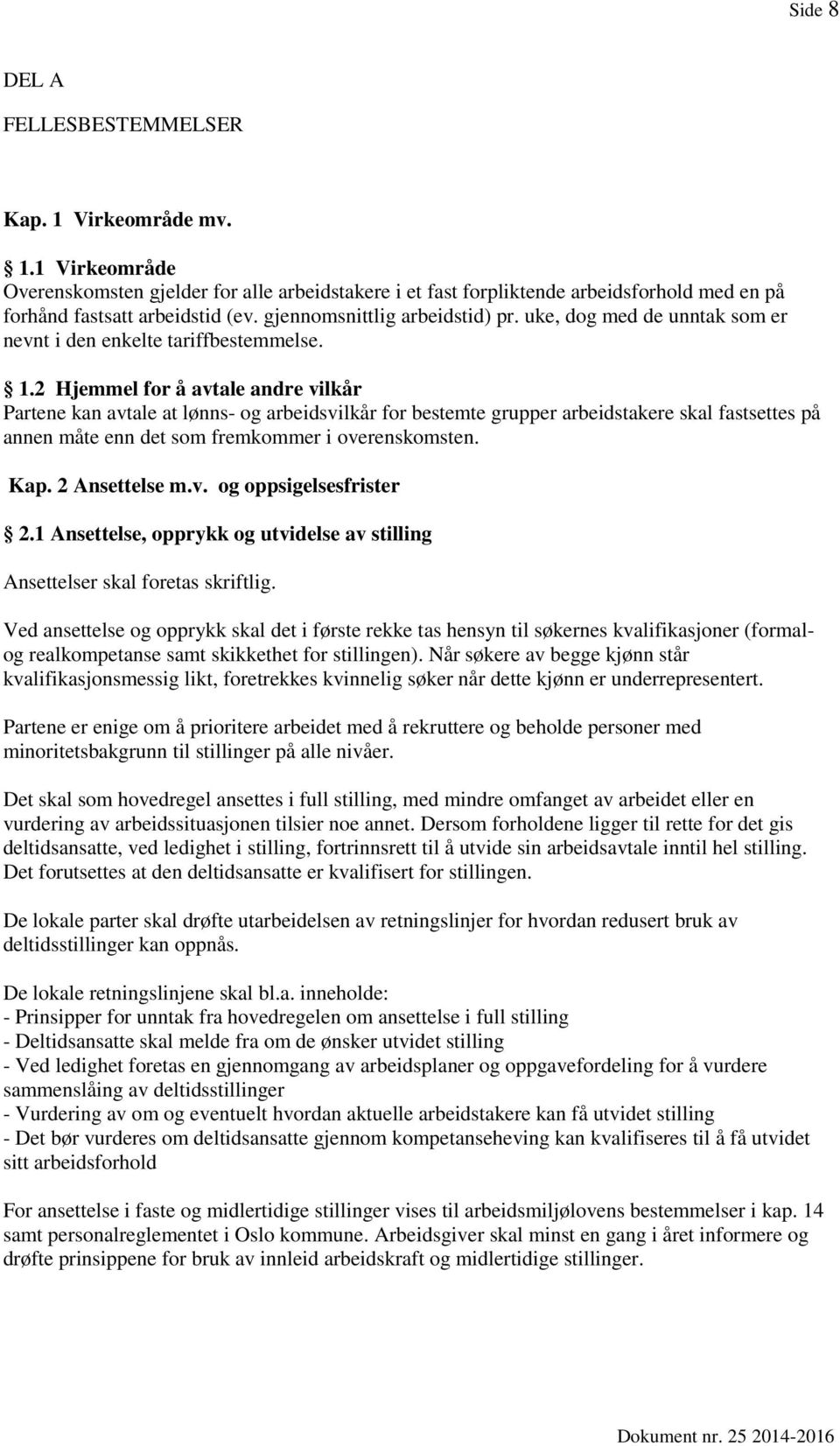 2 Hjemmel for å avtale andre vilkår Partene kan avtale at lønns- og arbeidsvilkår for bestemte grupper arbeidstakere skal fastsettes på annen måte enn det som fremkommer i overenskomsten. Kap.