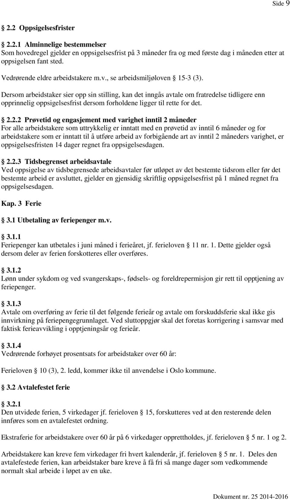 Dersom arbeidstaker sier opp sin stilling, kan det inngås avtale om fratredelse tidligere enn opprinnelig oppsigelsesfrist dersom forholdene ligger til rette for det. 2.