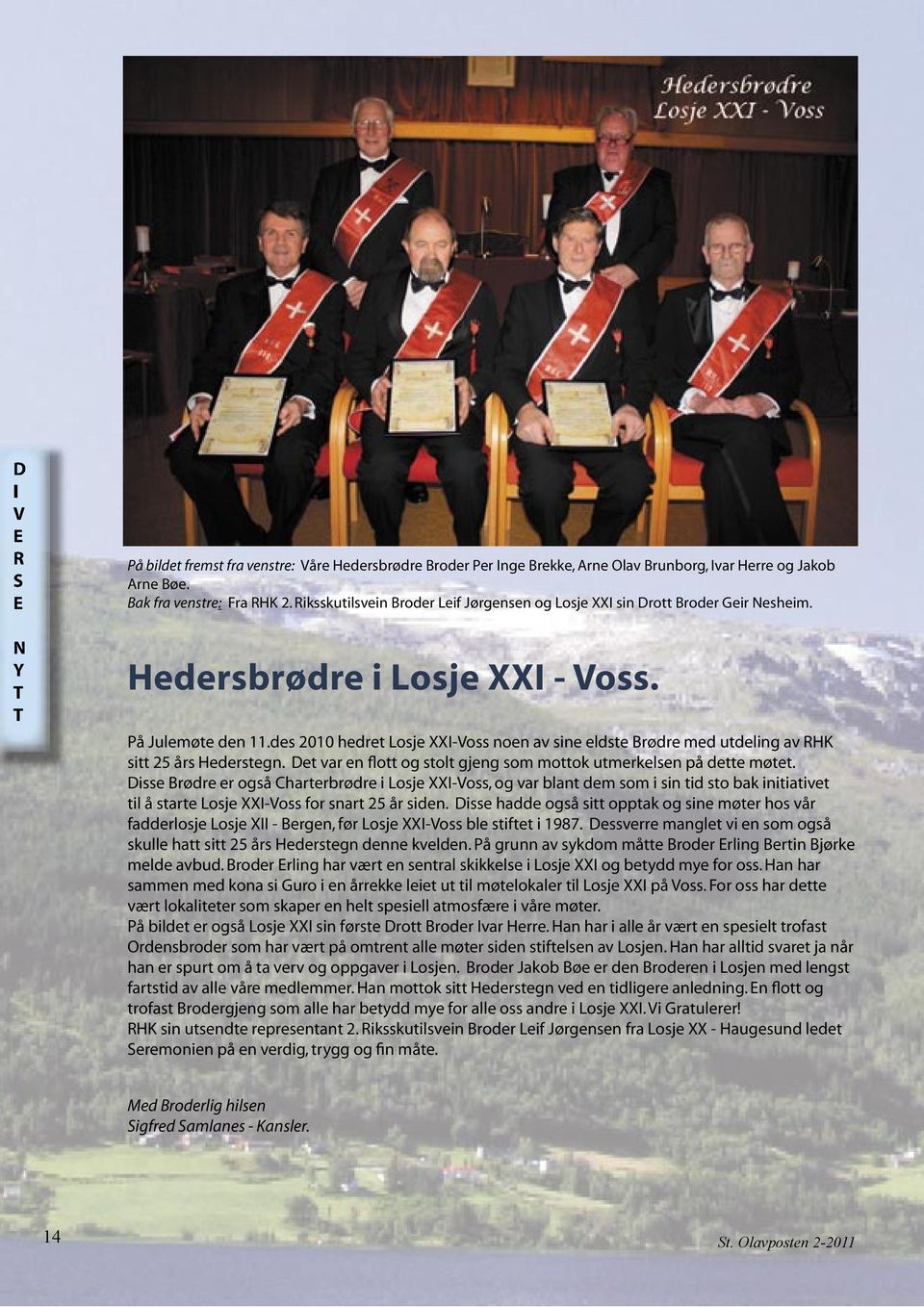 des 2010 hedret Losje XXI-Voss noen av sine eldste Brødre med utdeling av RHK sitt 25 års Hederstegn. Det var en flott og stolt gjeng som mottok utmerkelsen på dette møtet.