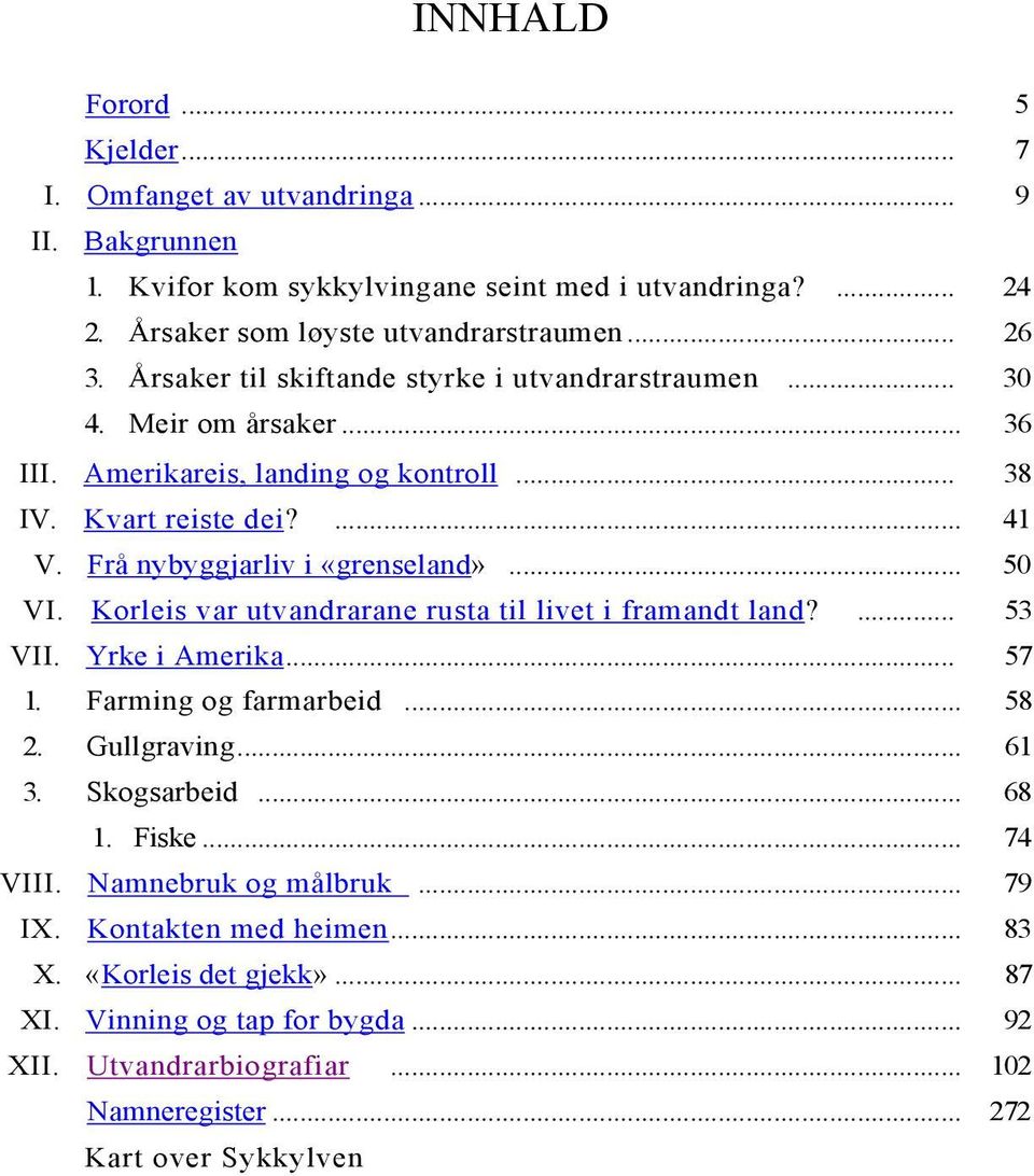 .. 50 VI. Korleis var utvandrarane rusta til livet i framandt land?... 53 VII. Yrke i Amerika... 57 1. Farming og farmarbeid... 58 2. Gullgraving... 61 3. Skogsarbeid... 68 1. Fiske... 74 VIII.