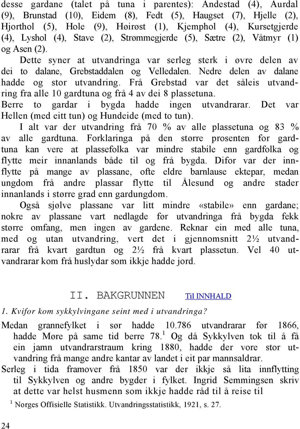 Nedre delen av dalane hadde og stor utvandring. Frå Grebstad var det såleis utvandring fra alle 10 gardtuna og frå 4 av dei 8 plassetuna. Berre to gardar i bygda hadde ingen utvandrarar.