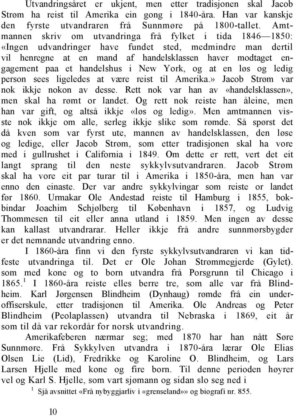 handelshus i New York, og at en løs og ledig person sees ligeledes at være reist til Amerika.» Jacob Strøm var nok ikkje nokon av desse.