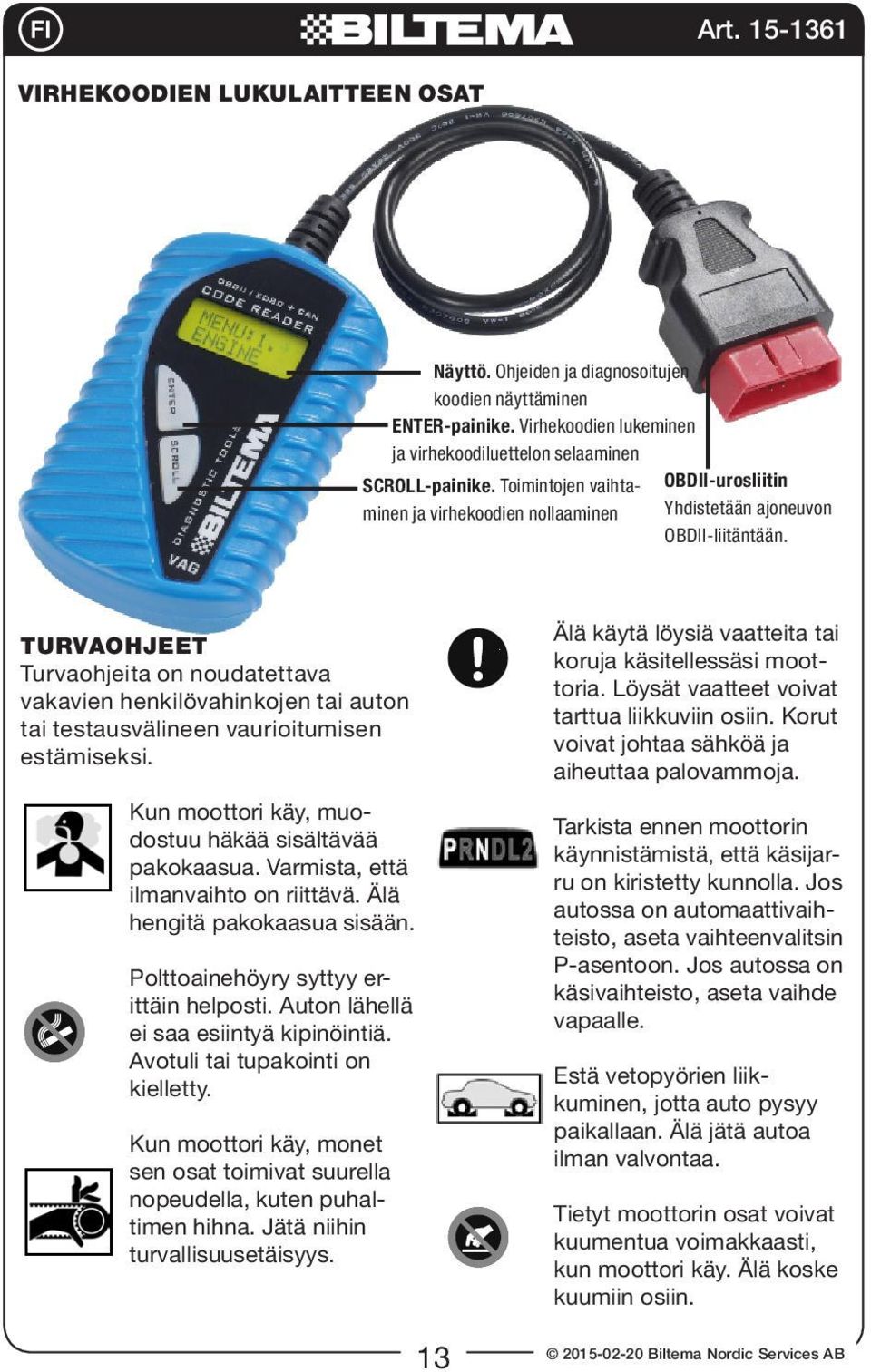 TURVAOHJEET Turvaohjeita on noudatettava vakavien henkilövahinkojen tai auton tai testausvälineen vaurioitumisen estämiseksi. Kun moottori käy, muodostuu häkää sisältävää pakokaasua.