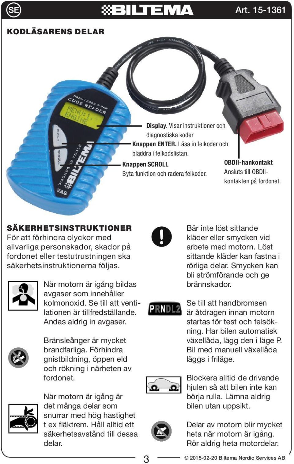 SÄKERHETSINSTRUKTIONER För att förhindra olyckor med allvarliga personskador, skador på fordonet eller testutrustningen ska säkerhetsinstruktionerna följas.