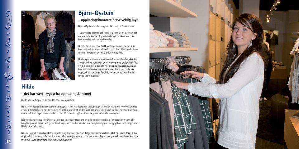 Bjørn-Øystein er fortsatt lærling, men synes at han har lært veldig mye allerede og at han fått en del innføring i hvordan det er å drive en butikk.
