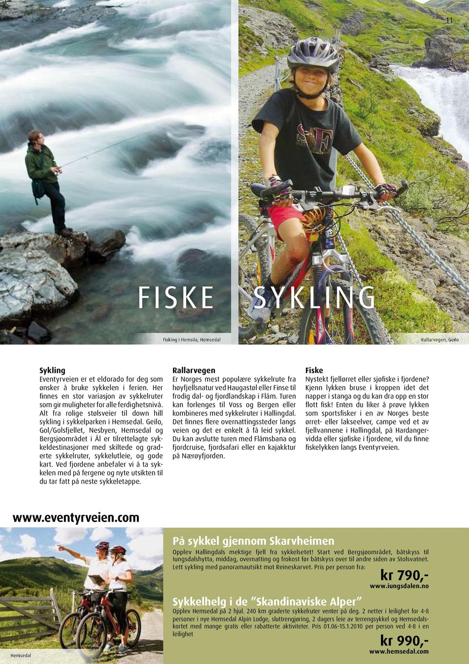 Geilo, Gol/Golsfjellet, Nesbyen, Hemsedal og Bergsjøområdet i Ål er tilrettelagte sykkeldestinasjoner med skiltede og graderte sykkelruter, sykkelutleie, og gode kart.