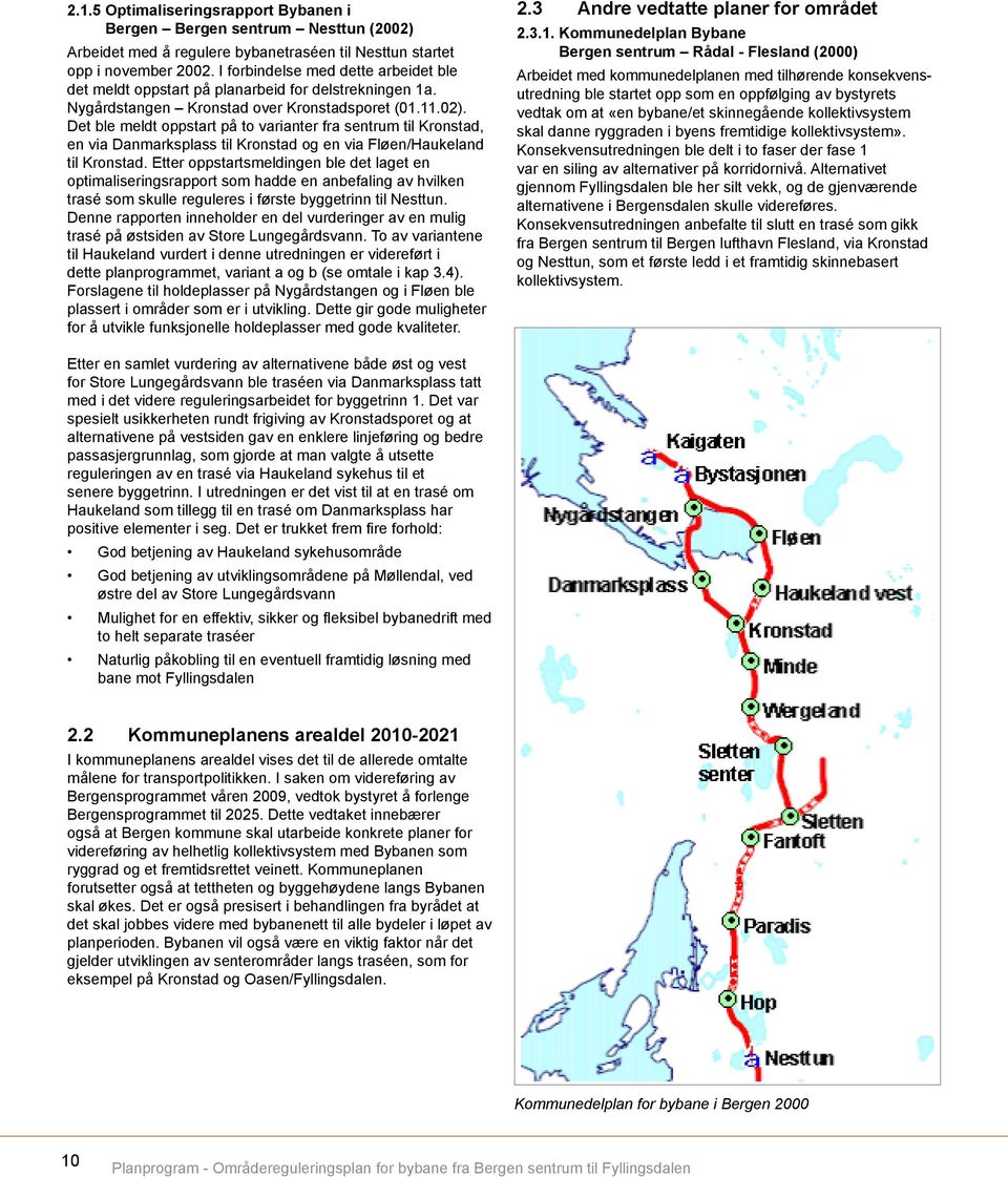 Det ble meldt oppstart på to varianter fra sentrum til Kronstad, en via Danmarksplass til Kronstad og en via Fløen/Haukeland til Kronstad.