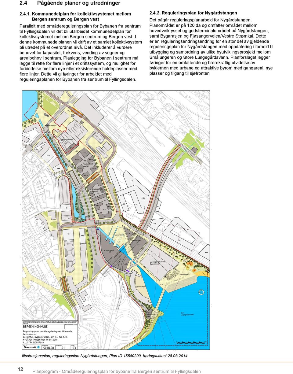 Planområdet er på 120 da og omfatter området mellom hovedveikrysset og godsterminalområdet på Nygårdstangen, samt Bygarasjen og Fjøsangerveien/Vestre Strømkai.