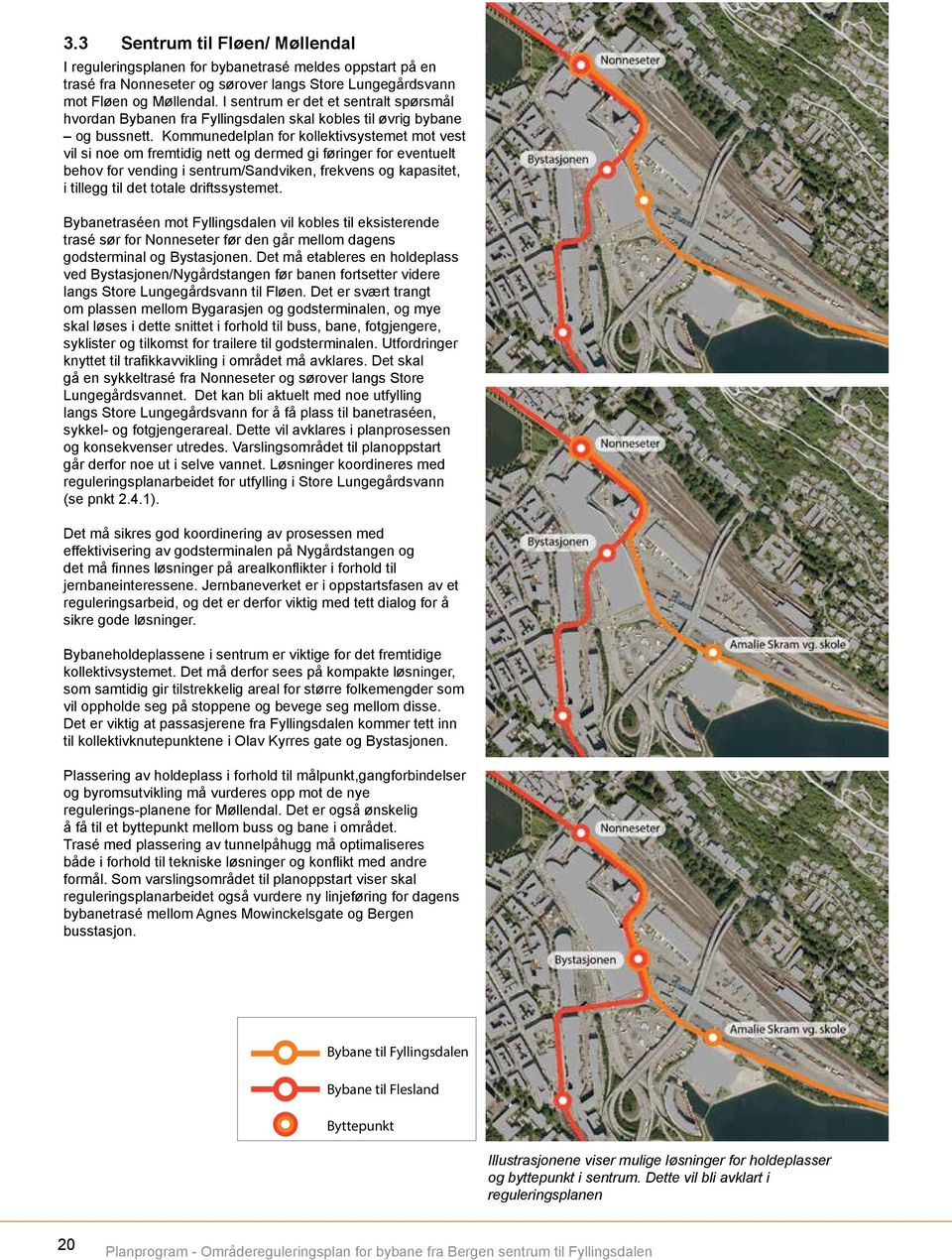 Kommunedelplan for kollektivsystemet mot vest vil si noe om fremtidig nett og dermed gi føringer for eventuelt behov for vending i sentrum/sandviken, frekvens og kapasitet, i tillegg til det totale