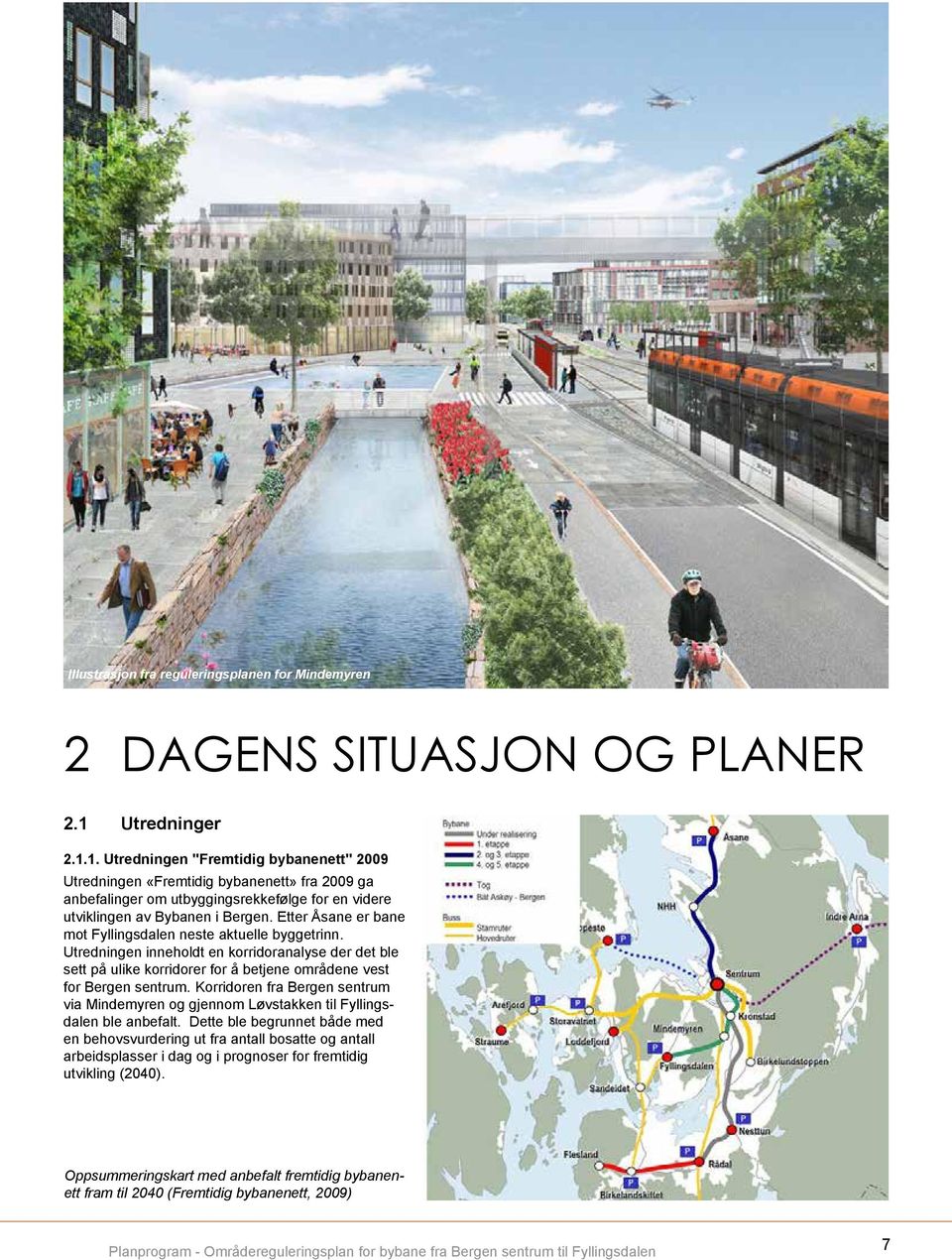 Etter Åsane er bane mot Fyllingsdalen neste aktuelle byggetrinn. Utredningen inneholdt en korridoranalyse der det ble sett på ulike korridorer for å betjene områdene vest for Bergen sentrum.