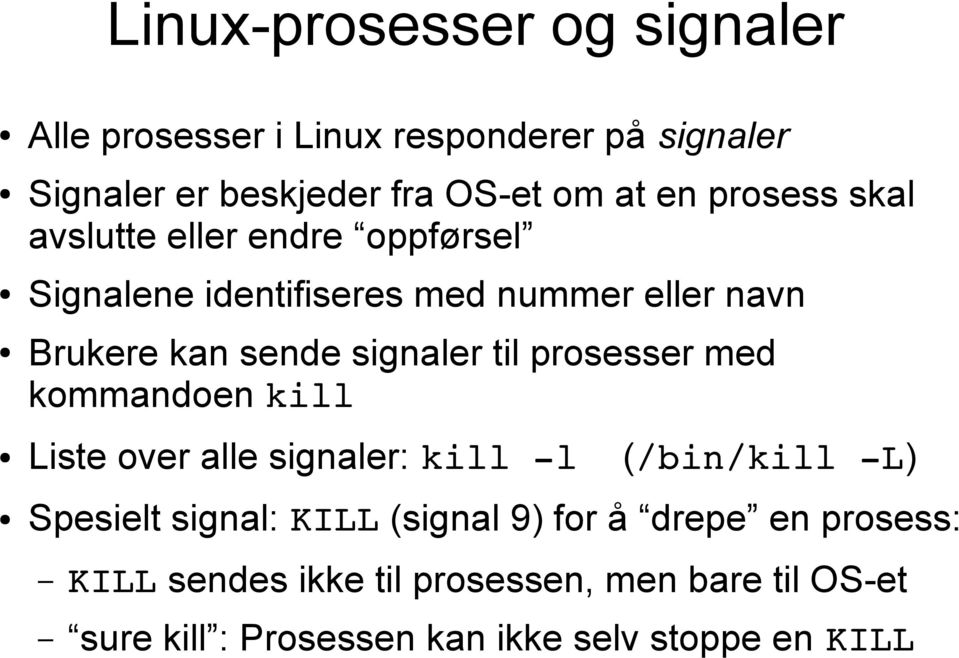 til prosesser med kommandoen kill Liste over alle signaler: kill l (/bin/kill L) Spesielt signal: KILL (signal 9) for