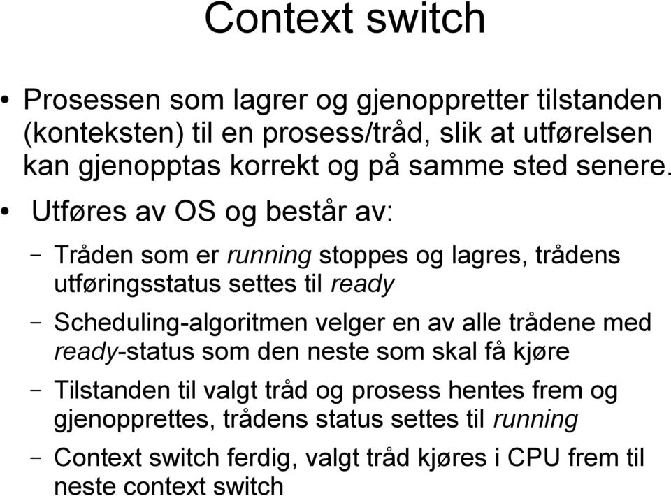 Utføres av OS og består av: Tråden som er running stoppes og lagres, trådens utføringsstatus settes til ready Scheduling-algoritmen