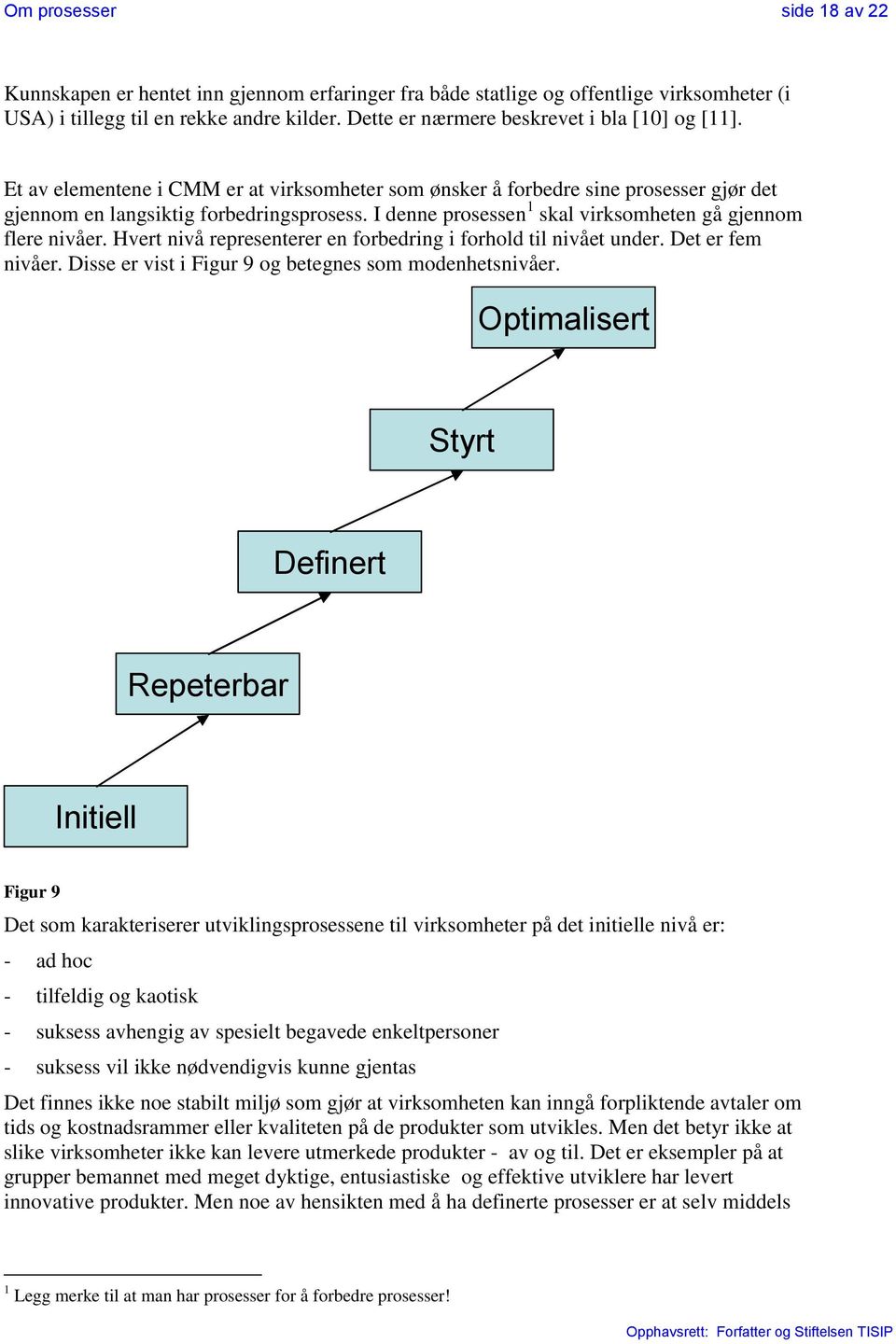 I denne prosessen 1 skal virksomheten gå gjennom flere nivåer. Hvert nivå representerer en forbedring i forhold til nivået under. Det er fem nivåer.