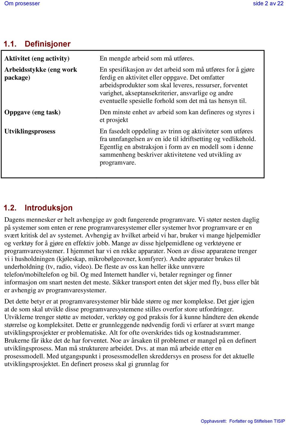 Det omfatter arbeidsprodukter som skal leveres, ressurser, forventet varighet, akseptansekriterier, ansvarlige og andre eventuelle spesielle forhold som det må tas hensyn til.