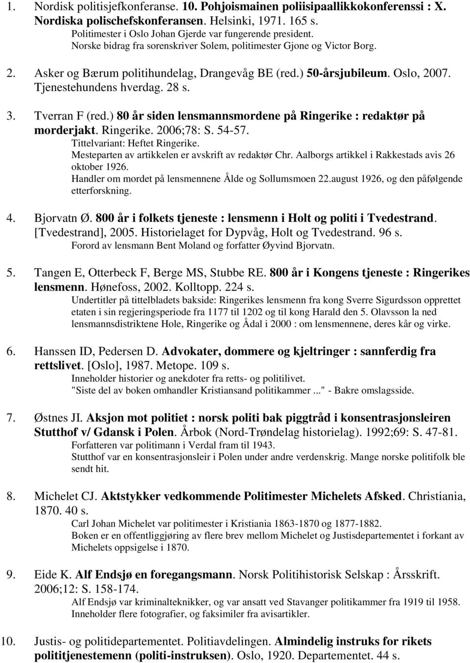 Tverran F (red.) 80 år siden lensmannsmordene på Ringerike : redaktør på morderjakt. Ringerike. 2006;78: S. 54-57. Tittelvariant: Heftet Ringerike.