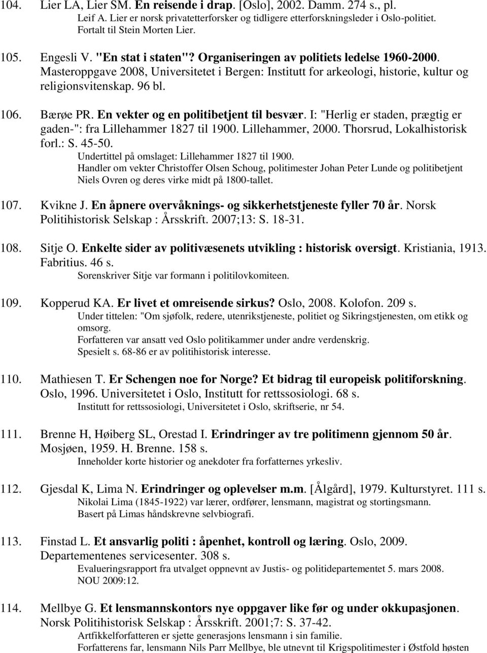 106. Bærøe PR. En vekter og en politibetjent til besvær. I: "Herlig er staden, prægtig er gaden-": fra Lillehammer 1827 til 1900. Lillehammer, 2000. Thorsrud, Lokalhistorisk forl.: S. 45-50.