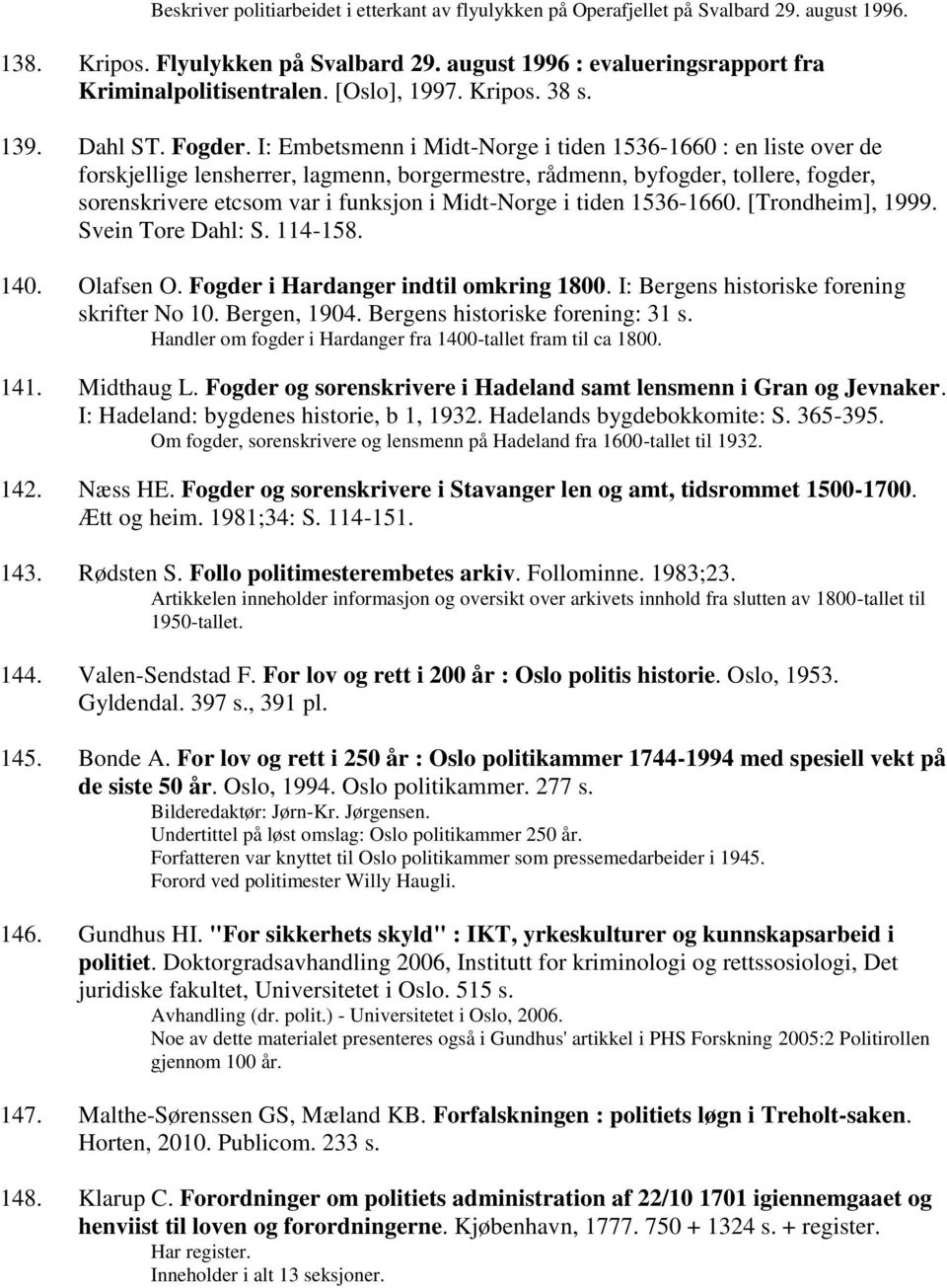 I: Embetsmenn i Midt-Norge i tiden 1536-1660 : en liste over de forskjellige lensherrer, lagmenn, borgermestre, rådmenn, byfogder, tollere, fogder, sorenskrivere etcsom var i funksjon i Midt-Norge i