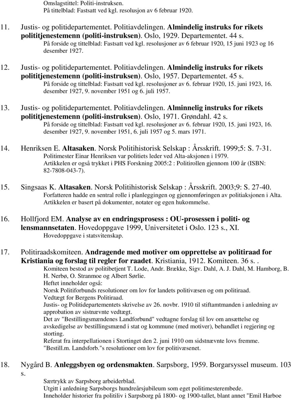 resolusjoner av 6 februar 1920, 15 juni 1923 og 16 desember 1927. 12. Justis- og politidepartementet. Politiavdelingen. Almindelig instruks for rikets polititjenestemenn (politi-instruksen).