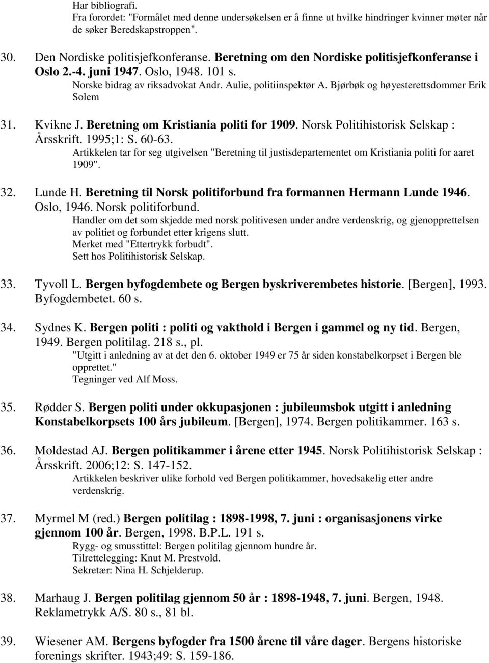 Kvikne J. Beretning om Kristiania politi for 1909. Norsk Politihistorisk Selskap : Årsskrift. 1995;1: S. 60-63.