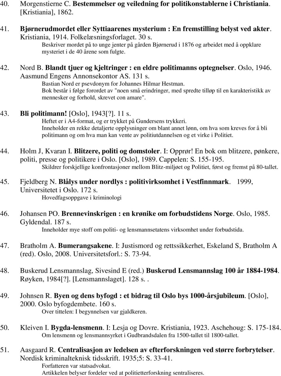 Blandt tjuer og kjeltringer : en eldre politimanns optegnelser. Oslo, 1946. Aasmund Engens Annonsekontor AS. 131 s. Bastian Nord er psevdonym for Johannes Hilmar Hestman.