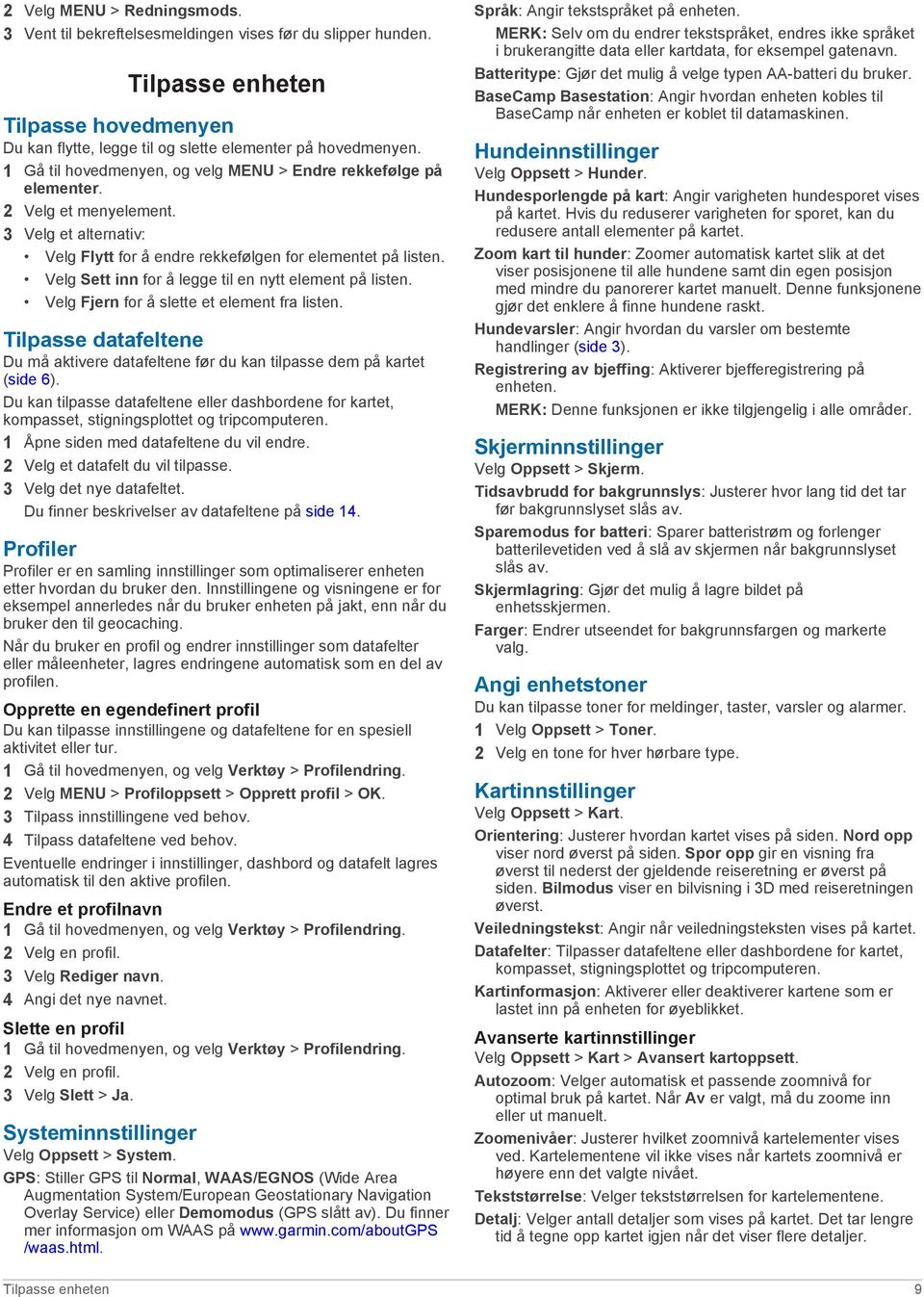 Velg Sett inn for å legge til en nytt element på listen. Velg Fjern for å slette et element fra listen. Tilpasse datafeltene Du må aktivere datafeltene før du kan tilpasse dem på kartet (side 6).