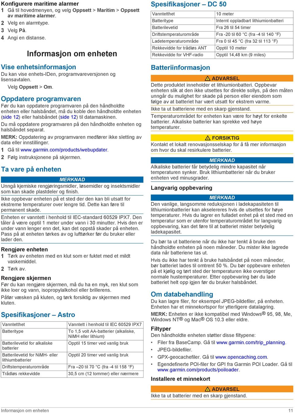 Oppdatere programvaren Før du kan oppdatere programvaren på den håndholdte enheten eller halsbåndet, må du koble den håndholdte enheten (side 12) eller halsbåndet (side 12) til datamaskinen.