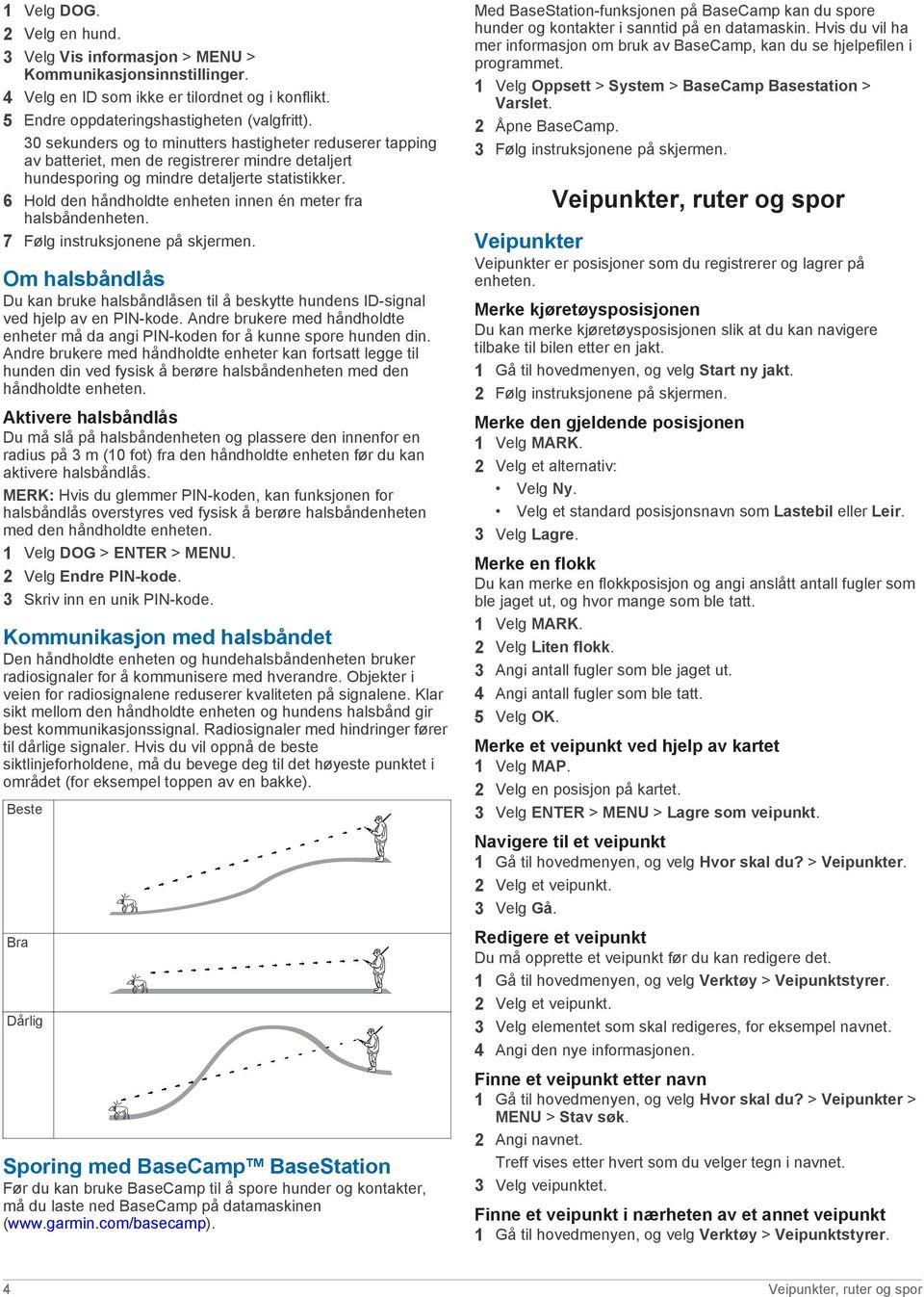 6 Hold den håndholdte enheten innen én meter fra halsbåndenheten. 7 Følg instruksjonene på skjermen.