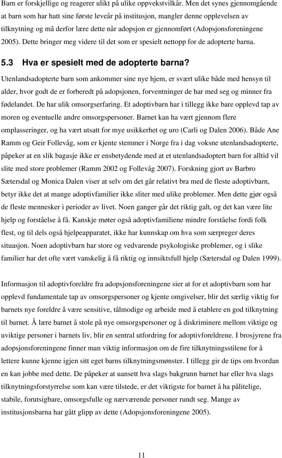 2005). Dette bringer meg videre til det som er spesielt nettopp for de adopterte barna. 5.3 Hva er spesielt med de adopterte barna?