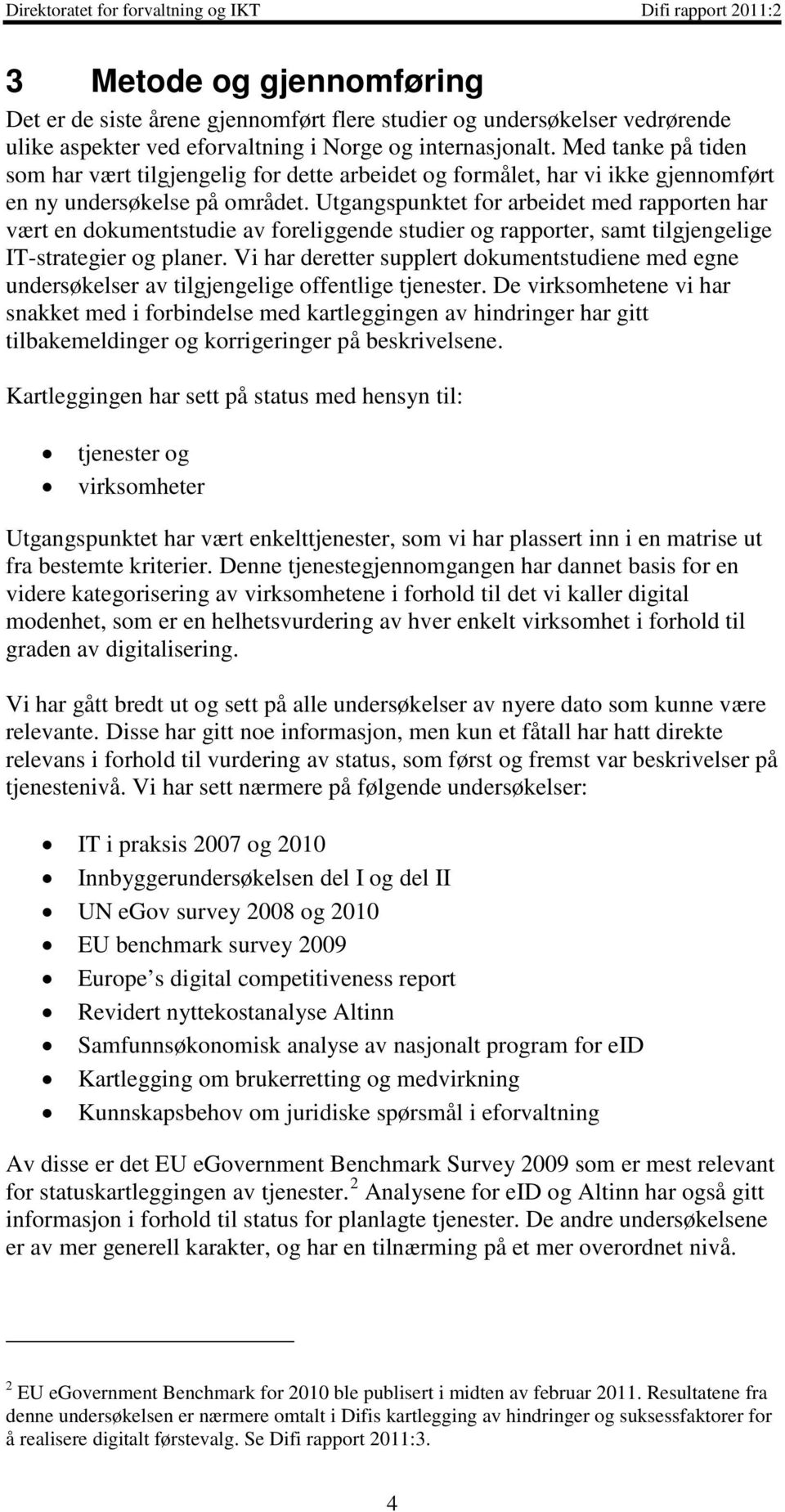 Utgangspunktet for arbeidet med rapporten har vært en dokumentstudie av foreliggende studier og rapporter, samt tilgjengelige IT-strategier og planer.