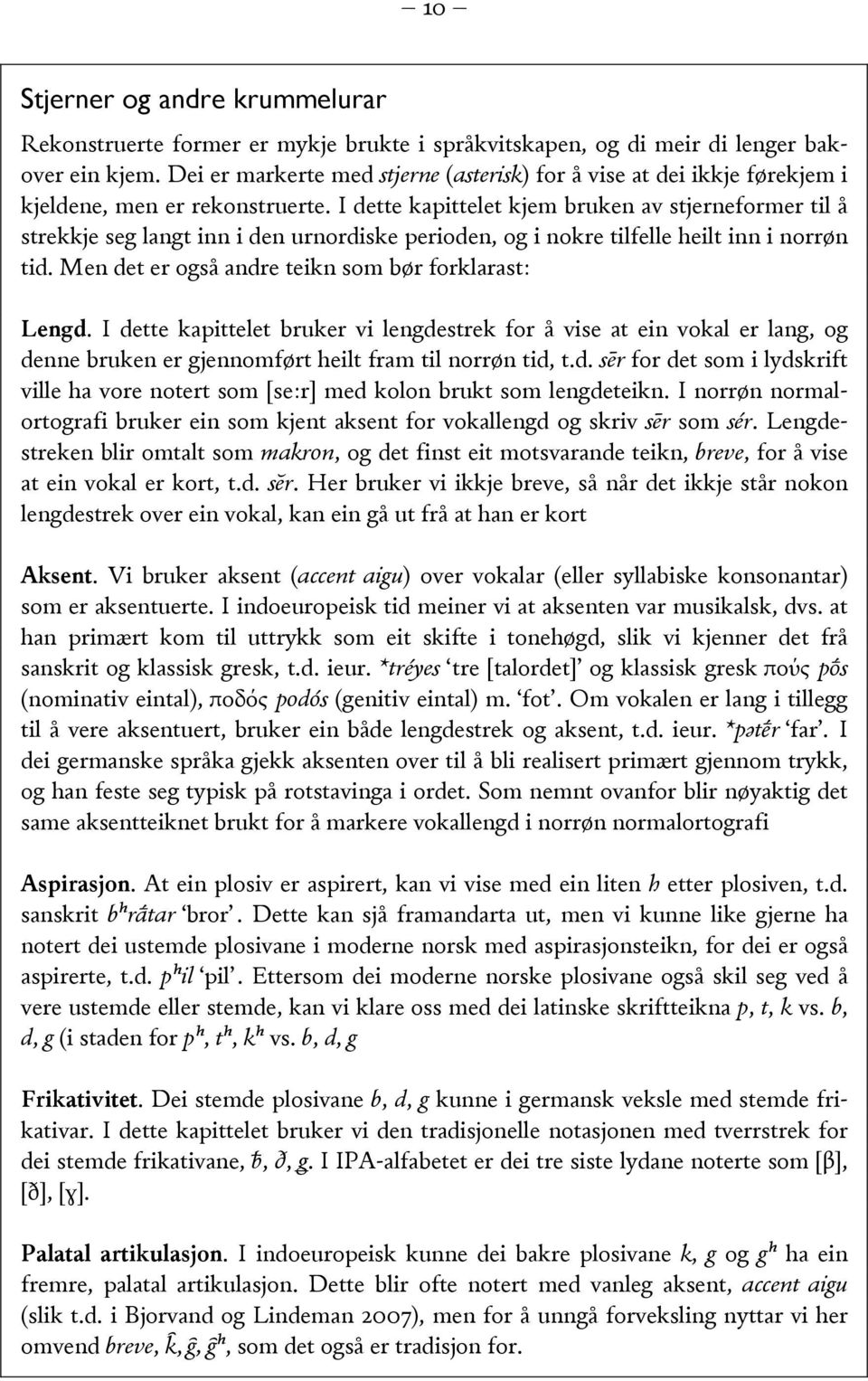 I dette kapittelet kjem bruken av stjerneformer til å strekkje seg langt inn i den urnordiske perioden, og i nokre tilfelle heilt inn i norrøn tid.