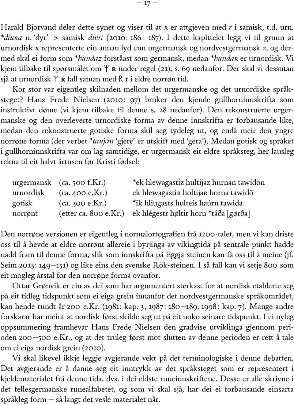 urnordisk. Vi kjem tilbake til spørsmålet om ᛉ ʀ under regel (21), s. 69 nedanfor. Der skal vi dessutan sjå at urnordisk ᛉ ʀ fall saman med r i eldre norrøn tid.