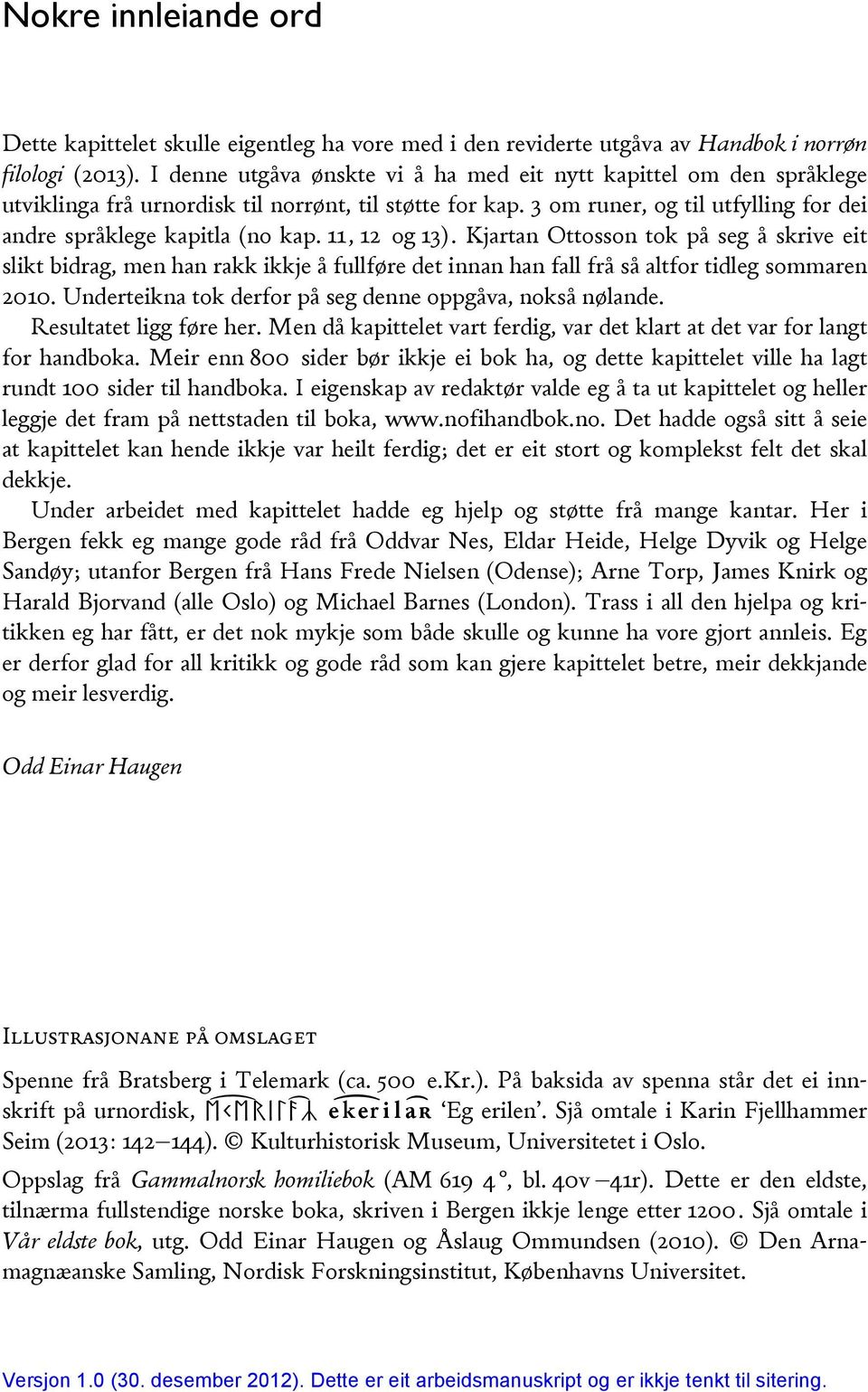 11, 12 og 13). Kjartan Ottosson tok på seg å skrive eit slikt bidrag, men han rakk ikkje å fullføre det innan han fall frå så altfor tidleg sommaren 2010.