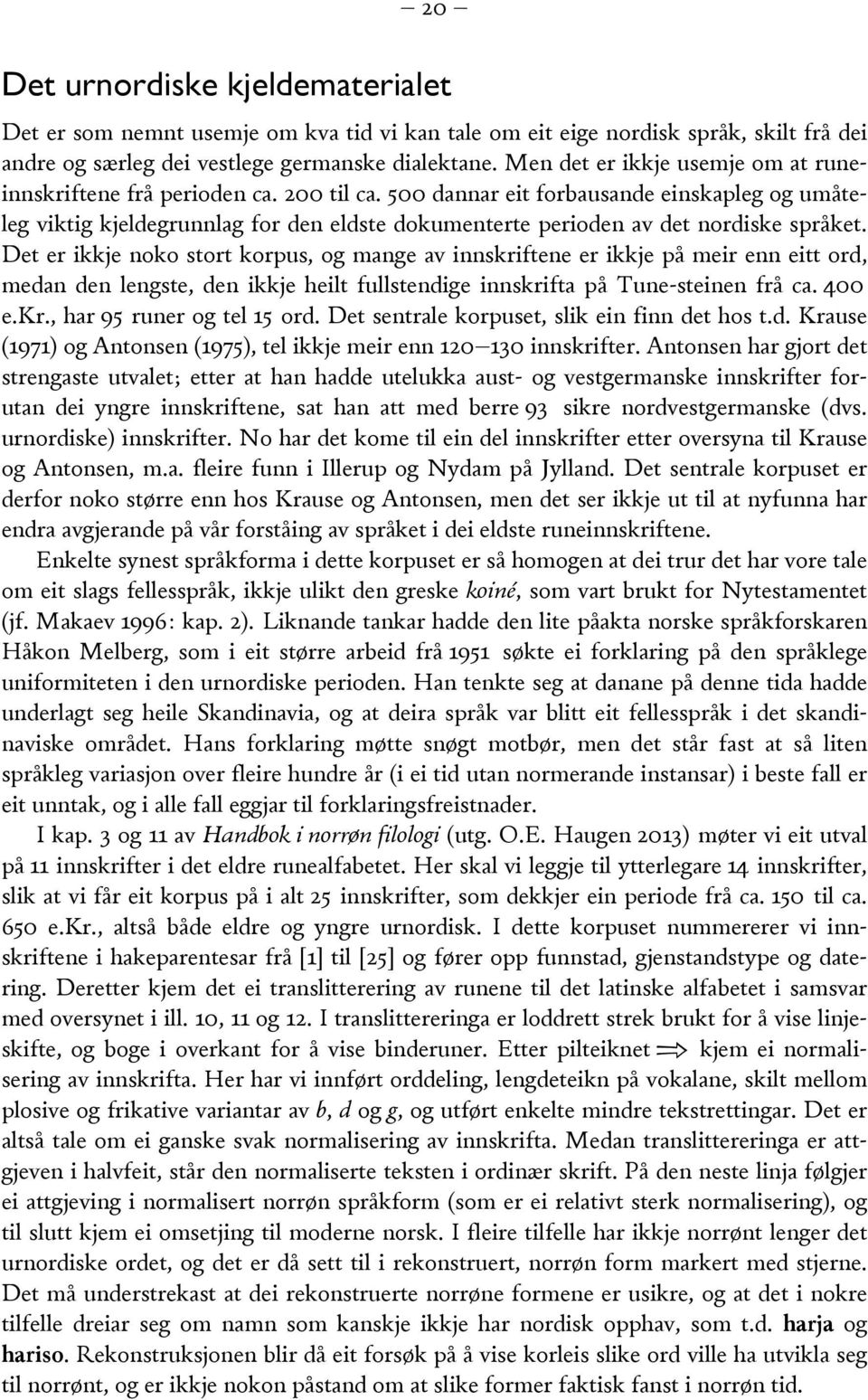 500 dannar eit forbausande einskapleg og umåteleg viktig kjeldegrunnlag for den eldste dokumenterte perioden av det nordiske språket.