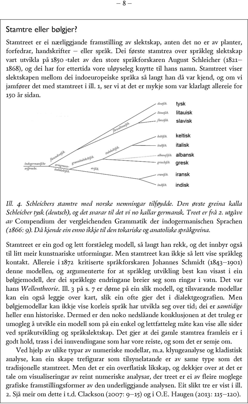 Stamtreet viser slektskapen mellom dei indoeuropeiske språka så langt han då var kjend, og om vi jamfører det med stamtreet i ill. 1, ser vi at det er mykje som var klarlagt allereie for 150 år sidan.