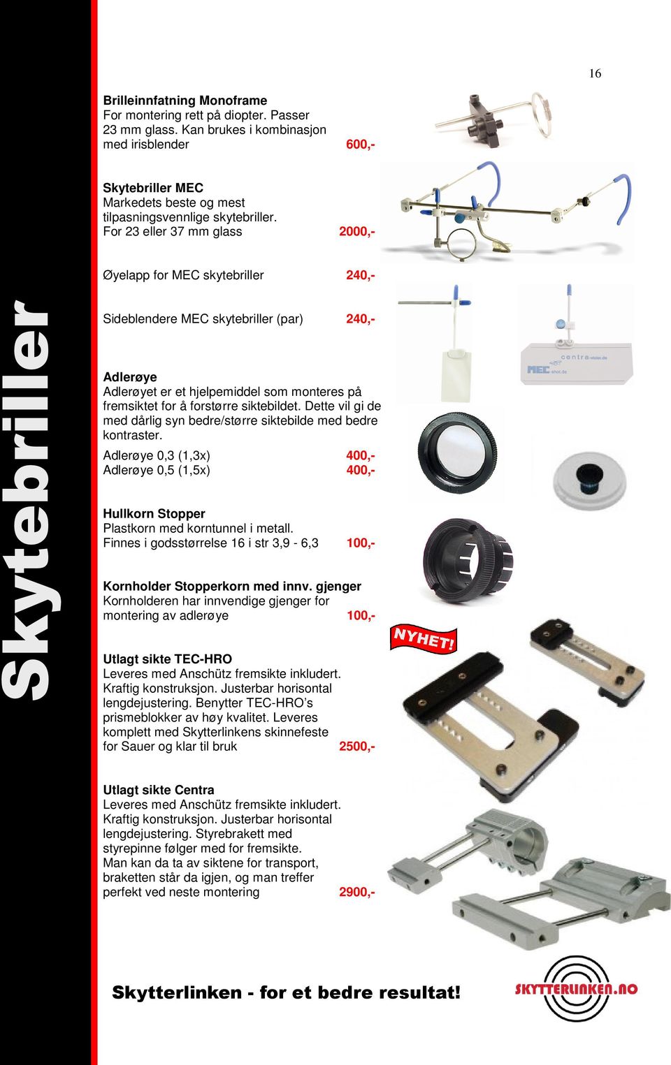 For 23 eller 37 mm glass 2000,- Øyelapp for MEC skytebriller 240,- Skytebriller Sideblendere MEC skytebriller (par) 240,- Adlerøye Adlerøyet er et hjelpemiddel som monteres på fremsiktet for å