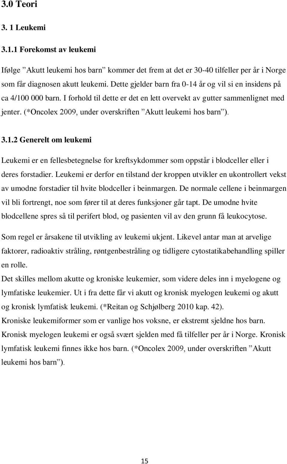 (*Oncolex 2009, under overskriften Akutt leukemi hos barn ). 3.1.2 Generelt om leukemi Leukemi er en fellesbetegnelse for kreftsykdommer som oppstår i blodceller eller i deres forstadier.